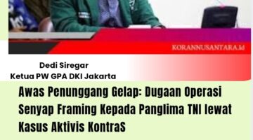 Awas Penunggang Gelap: Dugaan Operasi Senyap Framing Panglima TNI lewat Kasus Aktivis KontraS